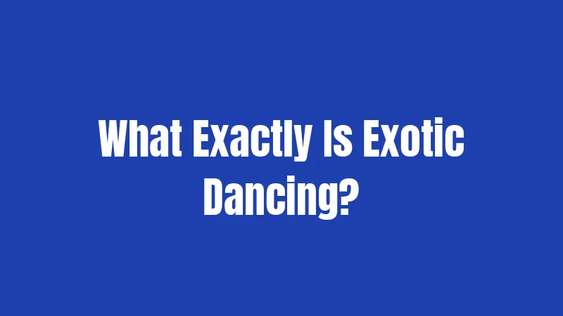 What Exactly Is Exotic Dancing?