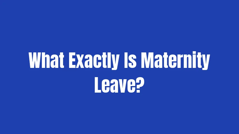 What Exactly Is Maternity Leave?