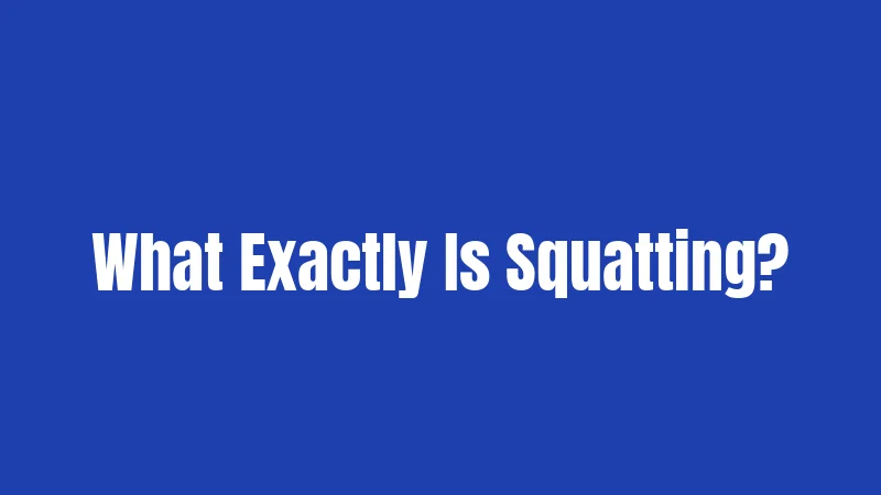What Exactly Is Squatting?