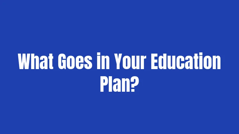 What Goes in Your Education Plan?