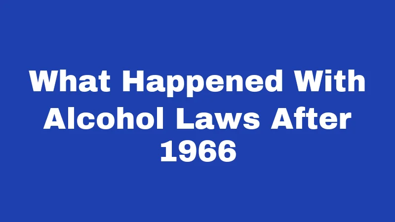 What Happened With Alcohol Laws After 1966