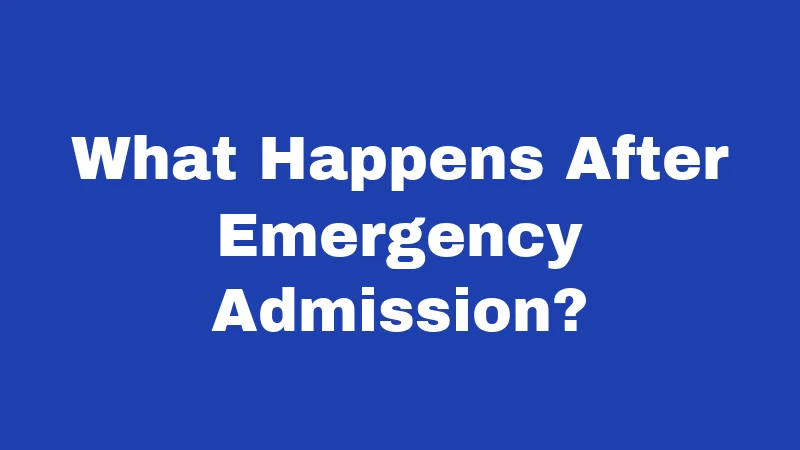 What Happens After Emergency Admission?