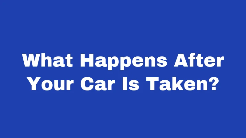 What Happens After Your Car Is Taken?