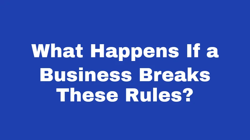 What Happens If a Business Breaks These Rules?