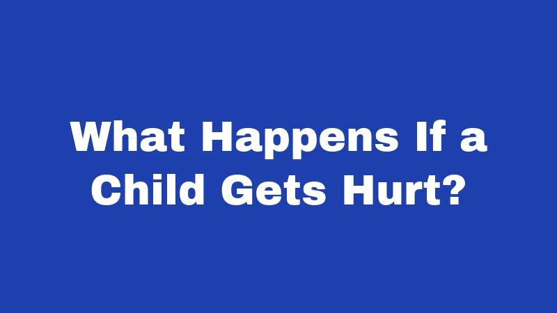 What Happens If a Child Gets Hurt?