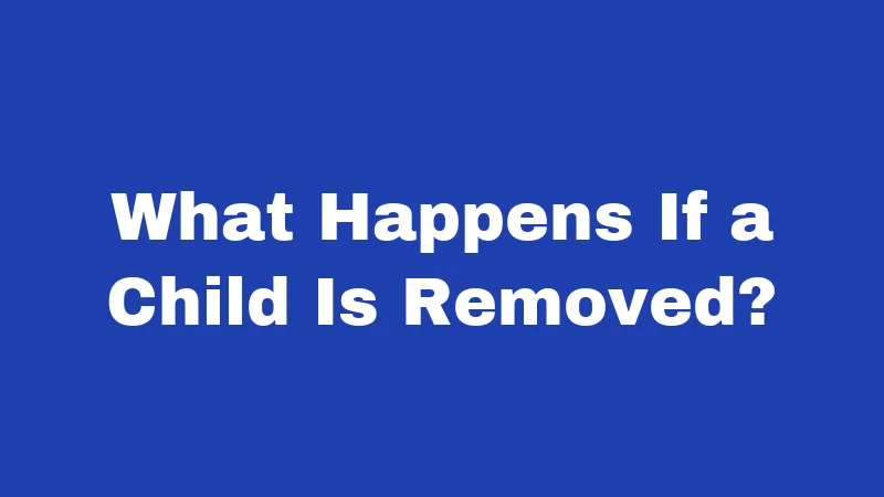 What Happens If a Child Is Removed?