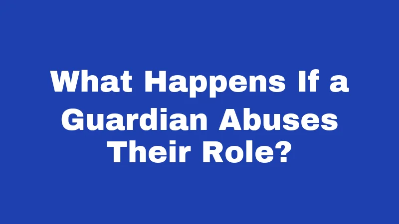 Guardianship Laws in Kentucky (2026): Your Plain-English Survival Guide 6 What Happens If a Guardian Abuses Their Role?
