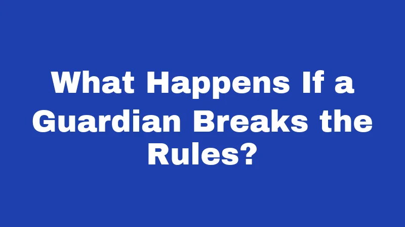Guardianship Laws in Oklahoma (2026): Your Plain-Language Guide 4 What Happens If a Guardian Breaks the Rules?