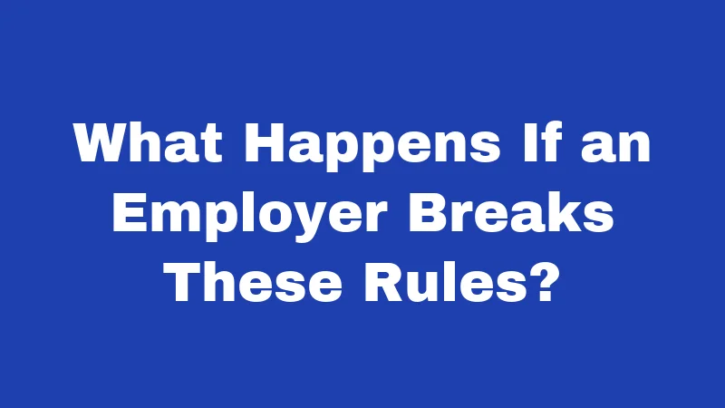 What Happens If an Employer Breaks These Rules?