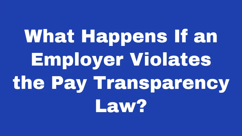 Salary Laws in Washington (2026): Your Pay Rights Explained 3 What Happens If an Employer Violates the Pay Transparency Law?