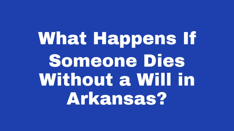 Probate Laws in Arkansas (2026): Your Family's Money Is at Stake 2 What Happens If Someone Dies Without a Will in Arkansas?