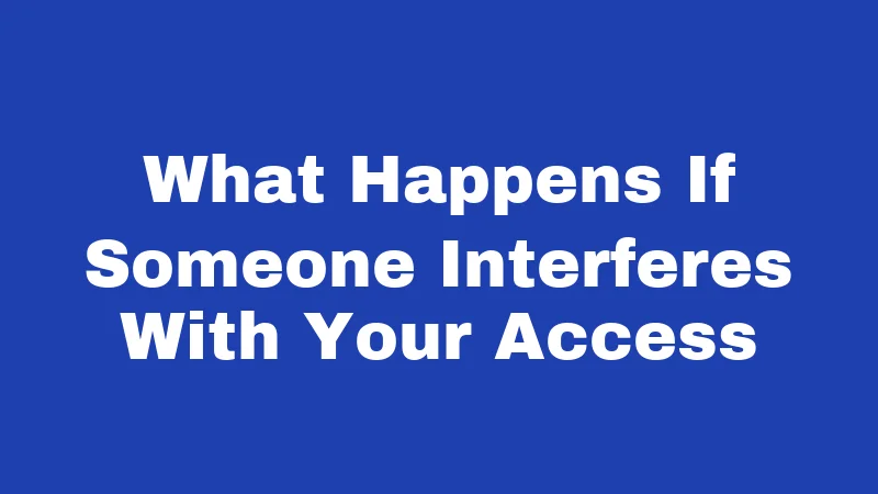 What Happens If Someone Interferes With Your Access