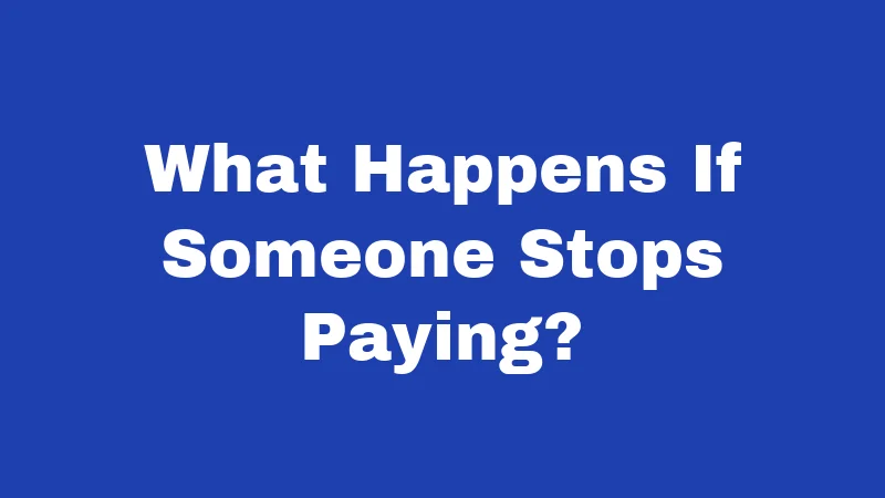 What Happens If Someone Stops Paying?