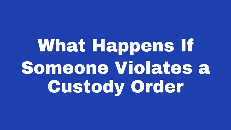 What Happens If Someone Violates a Custody Order