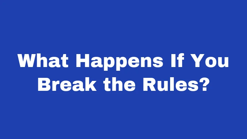 What Happens If You Break the Rules?