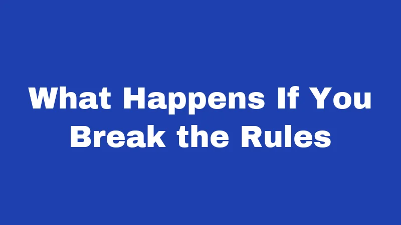 What Happens If You Break the Rules