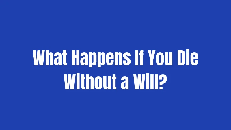 What Happens If You Die Without a Will?