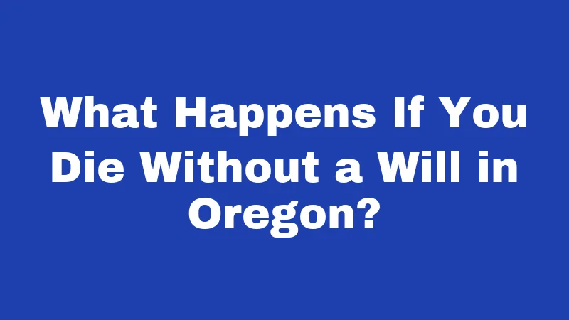 Inheritance Laws in Oregon (2026): What Happens to Your Estate 1 What Happens If You Die Without a Will in Oregon?