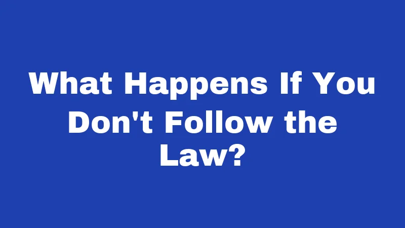 What Happens If You Don't Follow the Law?