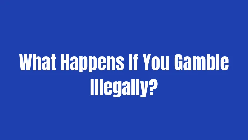 What Happens If You Gamble Illegally?