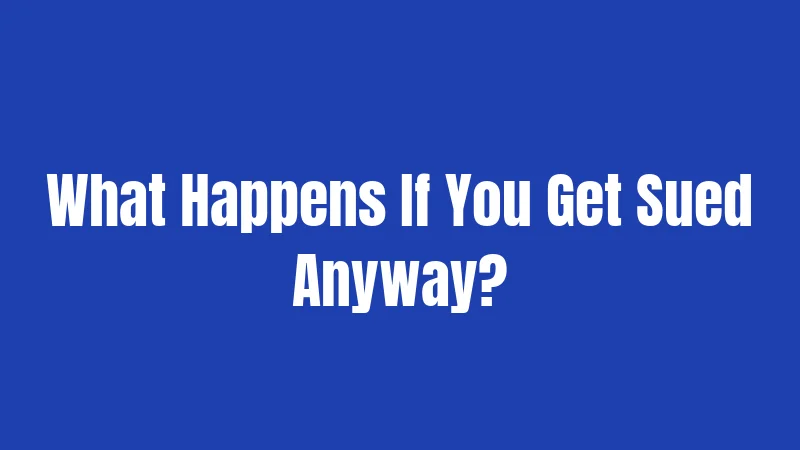 What Happens If You Get Sued Anyway?
