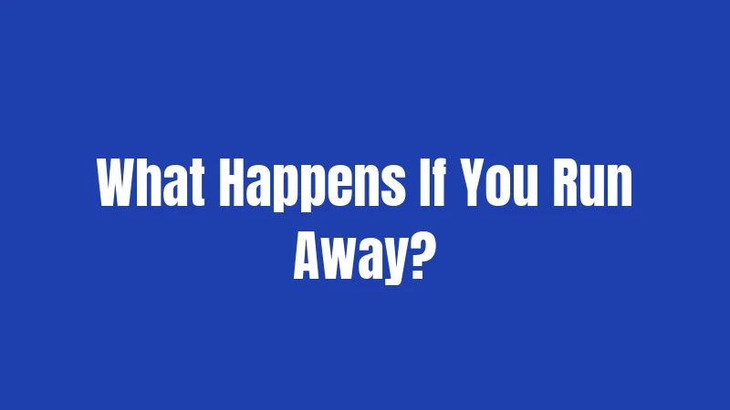 What Happens If You Run Away?