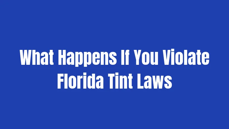 What Happens If You Violate Florida Tint Laws