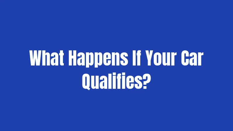 What Happens If Your Car Qualifies?