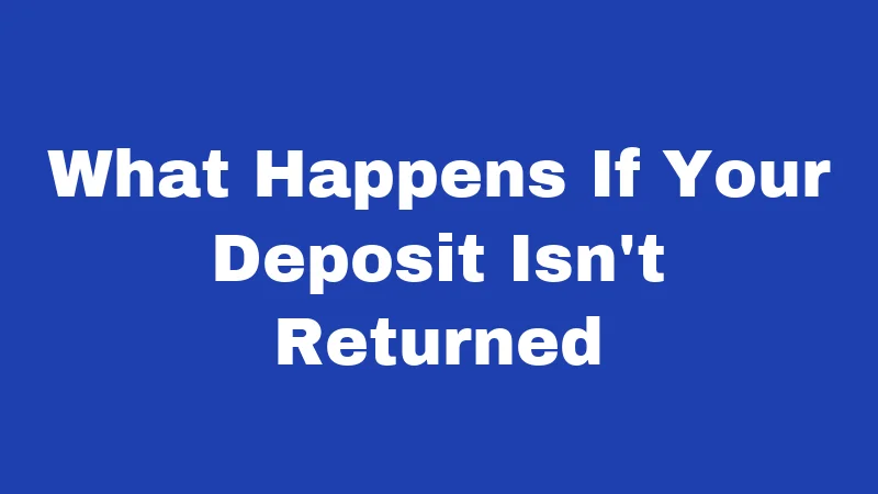 What Happens If Your Deposit Isn't Returned