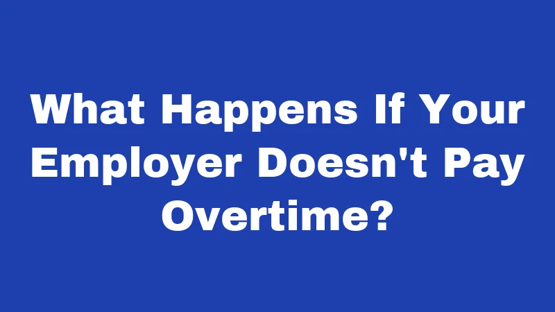 Overtime Laws in Alabama (2026): Your Paycheck, Your Rights 5 What Happens If Your Employer Doesn't Pay Overtime?