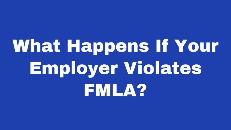 What Happens If Your Employer Violates FMLA?