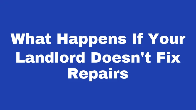What Happens If Your Landlord Doesn't Fix Repairs