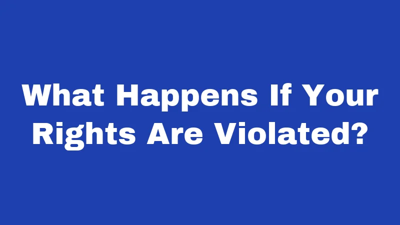 What Happens If Your Rights Are Violated?