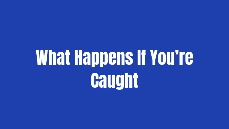 What Happens If You’re Caught