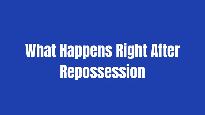 What Happens Right After Repossession