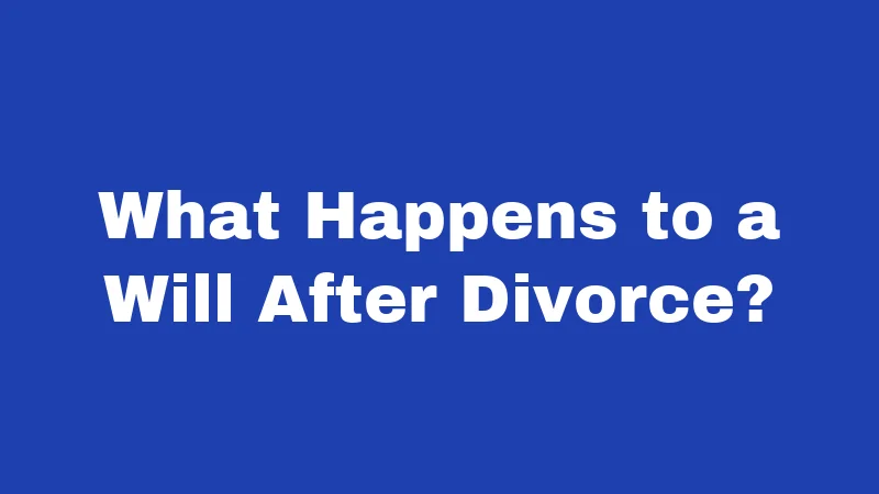Inheritance Laws in Kansas (2026): Rules That Protect Your Family 6 What Happens to a Will After Divorce?