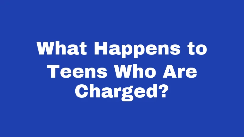 What Happens to Teens Who Are Charged?