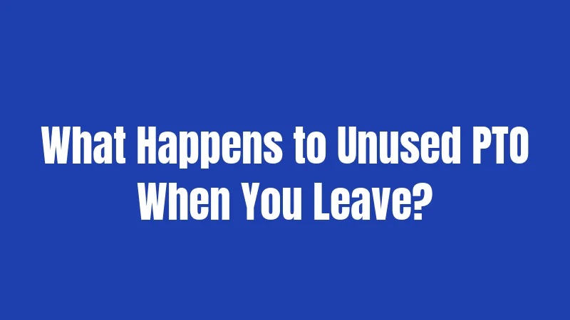 What Happens to Unused PTO When You Leave?