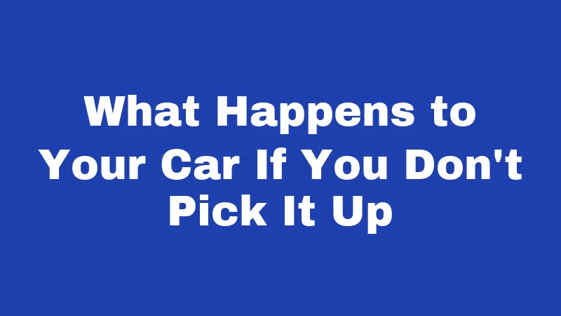 Towing Laws in Kentucky (2026): Your Rights Before They Hook Your Car 5 What Happens to Your Car If You Don't Pick It Up