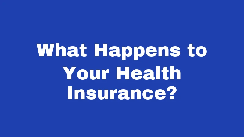 What Happens to Your Health Insurance?