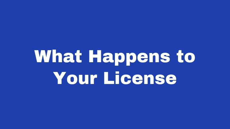 What Happens to Your License