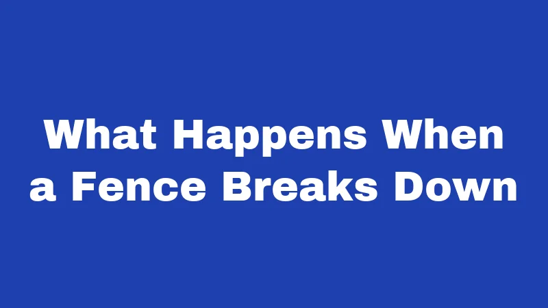 What Happens When a Fence Breaks Down
