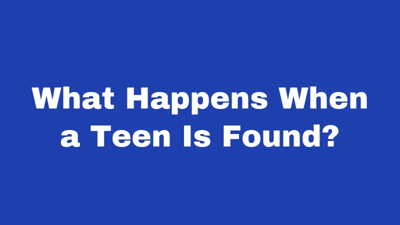 What Happens When a Teen Is Found?