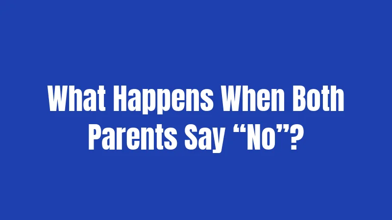 What Happens When Both Parents Say “No”?