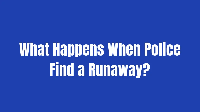 What Happens When Police Find a Runaway?