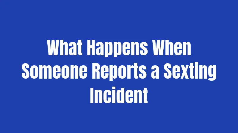 California Sexting Laws (2026): What Teens and Parents Really Need to Know 3 What Happens When Someone Reports a Sexting Incident