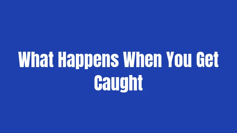 What Happens When You Get Caught