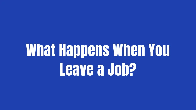 What Happens When You Leave a Job?