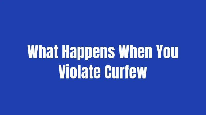 What Happens When You Violate Curfew