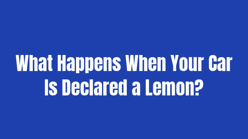 What Happens When Your Car Is Declared a Lemon?